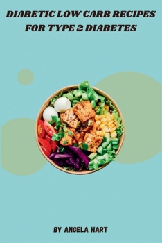 Diabetic Low Carb Recipes for Type 2 Diabetes: A Collection of Easy, Flavorful Recipes Designed to Support Healthy Blood Sugar Levels and Weight Loss