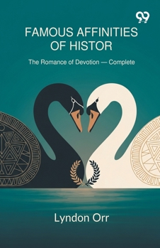 Paperback Famous Affinities Of History The Romance of Devotion - Complete Book