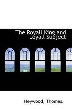 Paperback The Royall King and Loyall Subject Book