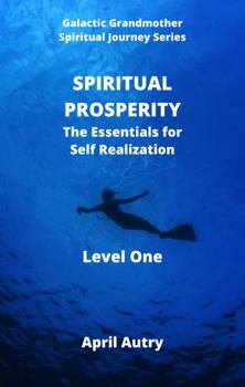 Paperback SPIRITUAL PROSPERITY - The Essentials for Self Realization - Level One: Galactic Grandmother Spiritual Journey Course Book