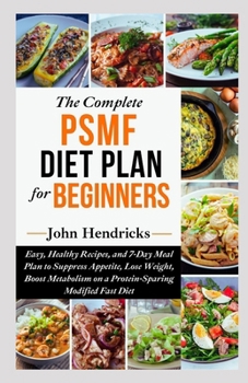 Paperback The Complete PSMF Diet Plan for Beginners: Easy, Healthy Recipes, and 7-Day Meal Plan to Suppress Appetite, Lose Weight, Boost Metabolism on a Protein Book