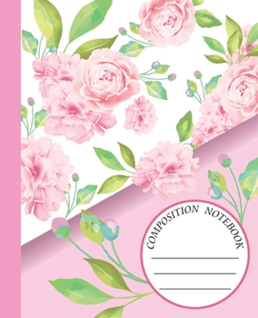 COMPOSITION NOTEBOOK: Beautiful Pink Rose Flowers Notebook and Journal with Wide Lined Ruled Paper Pages for Girls and Women, Perfect for Writing Notes and Exercise at Home, School or College