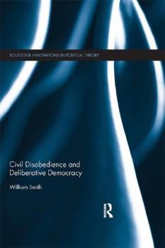 Paperback Civil Disobedience and Deliberative Democracy Book