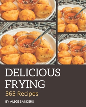 Paperback 365 Delicious Frying Recipes: Happiness is When You Have a Frying Cookbook! Book