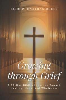 Paperback Growing Through Grief: A 90-Day Biblical Journey Toward Healing, Hope, and Wholeness Book