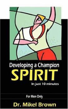 Paperback Developing A Champion Spirit - in just 10 minutes - for men only Book