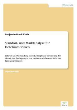 Paperback Standort- und Marktanalyse für Hotelimmobilien: Entwurf und Anwendung eines Konzepts zur Bewertung der räumlichen Bedingungen von Neubauvorhaben aus S [German] Book