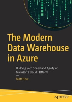 Paperback The Modern Data Warehouse in Azure: Building with Speed and Agility on Microsoft's Cloud Platform Book