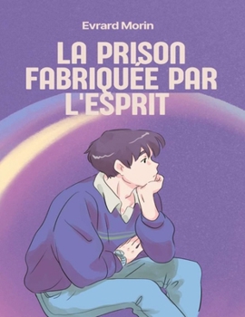La prison fabriquée par l'esprit: l'auto-assistance radicale et la transformation personnelle (French Edition)