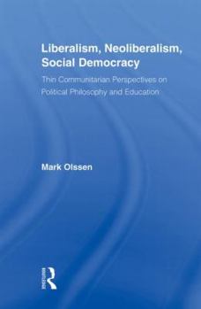 Paperback Liberalism, Neoliberalism, Social Democracy: Thin Communitarian Perspectives on Political Philosophy and Education Book