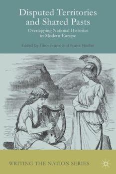 Disputed Territories and Shared Pasts: Overlapping National Histories in Modern Europe - Book  of the Writing the Nation