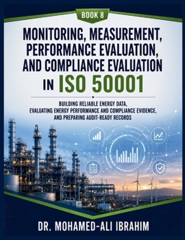 Monitoring, Measurement, Performance Evaluation, and Compliance Evaluation in ISO 50001: Building Reliable Energy Data, Evaluating Energy Performance ... (Series 1 ISO 50001 Mastery Series)