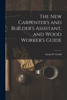 Paperback The New Carpenter's and Builder's Assistant, and Wood Worker's Guide Book