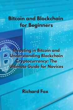 Paperback Bitcoin and Blockchain for Beginners: Investing in Bitcoin and Understanding Blockchain Cryptocurrency: The Ultimate Guide for Novices Book