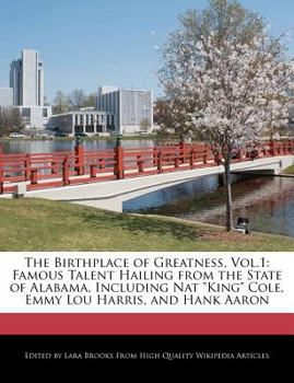 The Birthplace of Greatness : Famous Talent Hailing from the State of Alabama, Including Nat King Cole, Emmy Lou Harris, and Hank Aaron