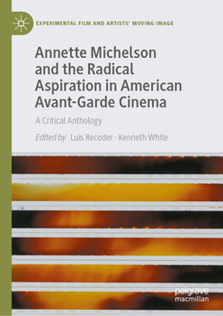 Annette Michelson and the Radical Aspiration in American Avant-Garde Cinema: A Critical Anthology (Experimental Film and Artists’ Moving Image)