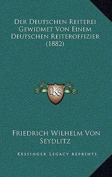 Paperback Der Deutschen Reiterei Gewidmet Von Einem Deutschen Reiteroffizier (1882) [German] Book