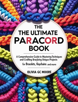 Paperback The Ultimate Paracord Book: A Comprehensive Guide to Mastering Techniques and Crafting Unique Projects for Bracelets, Keychains, and More Book