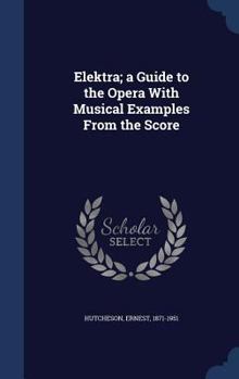 Elektra; a Guide to the Opera With Musical Examples From the Score