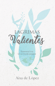 Paperback Lágrimas Valientes: Esperanza Viva En Un Mundo Pasajero [Spanish] Book