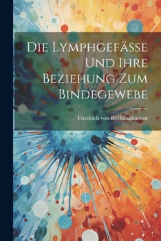 Paperback Die Lymphgefässe und Ihre Beziehung zum Bindegewebe Book