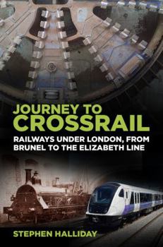 Paperback Journey to Crossrail: Railways Under London, from Brunel to the Elizabeth Line Book