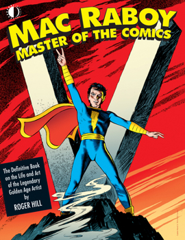 Hardcover Mac Raboy: Master of the Comics: The Definitive Book of the Life and Art of the Legendary Golden Age Artist Book