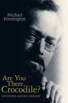 Hardcover Are You There, Crocodile?: Inventing Anton Chekhov (Oberon Modern Playwrights) Book