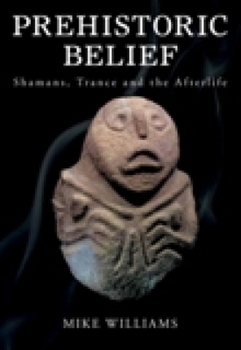 Paperback Prehistoric Belief: Shamans, Trance and the Afterllife Book