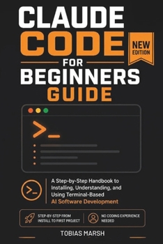 CLAUDE CODE FOR BEGINNERS GUIDE: A Step-by-Step Beginner's Handbook to Terminal-Based AI Software Development