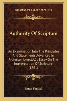 Paperback Authority Of Scripture: An Examination Into The Principles And Statements Advanced In Professor Jowett's Essay On The Interpretation Of Script Book