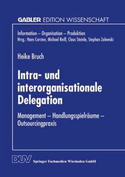 Paperback Intra- Und Interorganisationale Delegation: Management -- Handlungsspielräume -- Outsourcingpraxis [German] Book