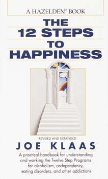 Mass Market Paperback The Twelve Steps to Happiness: A Practical Handbook for Understanding and Working the Twelve Step Programs for Alcoholism, Codependency, Eating Disor Book