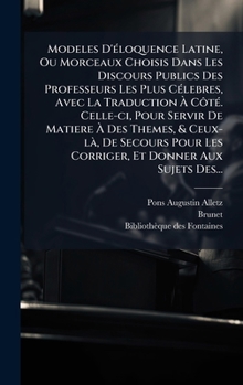 Hardcover Modeles D'Ã(c)loquence Latine, Ou Morceaux Choisis Dans Les Discours Publics Des Professeurs Les Plus CÃ(c)lebres, Avec La Traduction Ã&#128; CÃ´tÃ(c) [French] Book