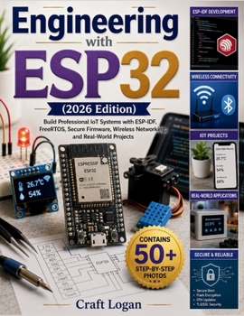 Engineering with ESP32 (2026 Edition): Build Professional IoT Systems with ESP-IDF, FreeRTOS, Secure Firmware, Wireless Networking, and Real-World Projects