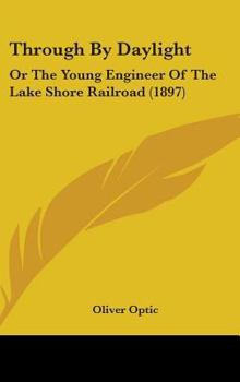 Through by Daylight: Or, the Young Engineer of the Lake Shore Railroad - Book #1 of the Lake Shore Series