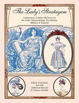 Paperback The Lady's Stratagem: A Repository of 1820s Directions for the Toilet, Mantua-Making, Stay-Making, Millinery & Etiquette Book