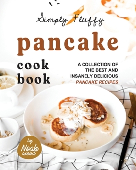 Paperback Simply Fluffy Pancake Cookbook: A Collection of the Best and Insanely Delicious Pancake Recipes Book