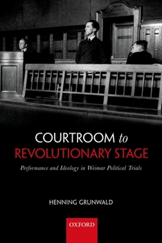 Hardcover Courtroom to Revolutionary Stage: Performance and Ideology in Weimar Political Trials Book
