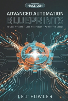 Paperback MAKE.COM ADVANCED AUTOMATION BLUEPRINTS: High-Volume Workflows for Agencies. No-Code Systems · Lead Generation · AI-Powered Design Book