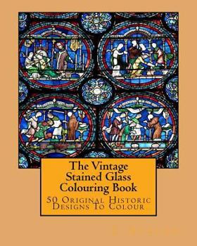 Paperback The Vintage Stained Glass Colouring Book: 50 Original Historic Designs To Colour Book
