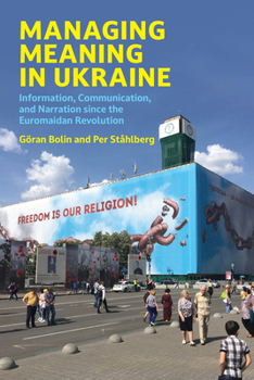 Paperback Managing Meaning in Ukraine: Information, Communication, and Narration Since the Euromaidan Revolution Book