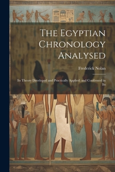 Paperback The Egyptian Chronology Analysed: Its Theory Developed and Practically Applied; and Confirmed in Its Book