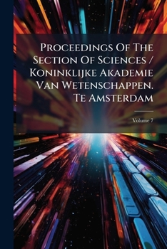 Proceedings Of The Section Of Sciences / Koninklijke Akademie Van Wetenschappen. Te Amsterdam, Volume 7