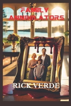 FAMILY ANNIHILATORS: THE DARKEST CRIMES OF DOMESTIC MURDER