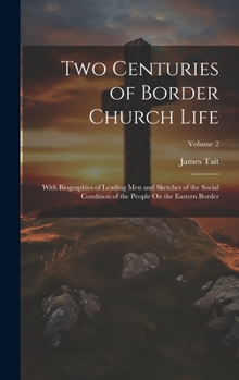 Hardcover Two Centuries of Border Church Life: With Biographies of Leading Men and Sketches of the Social Condition of the People On the Eastern Border; Volume Book