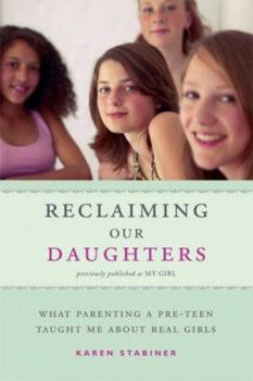 Paperback Reclaiming Our Daughters (Previously Published as My Girl): What Parenting a Pre-Teen Taught Me About Real Girls Book