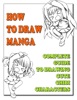 Paperback How To Draw Manga: Complete Guide To Drawing Cute Chibi Characters Book