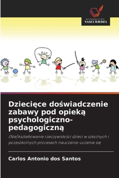 Dzieciece doswiadczenie zabawy pod opieka psychologiczno-pedagogiczna (Polish Edition)
