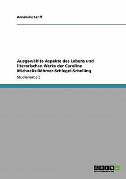Paperback Ausgewählte Aspekte des Lebens und literarischen Werks der Caroline Michaelis-Böhmer-Schlegel-Schelling [German] Book